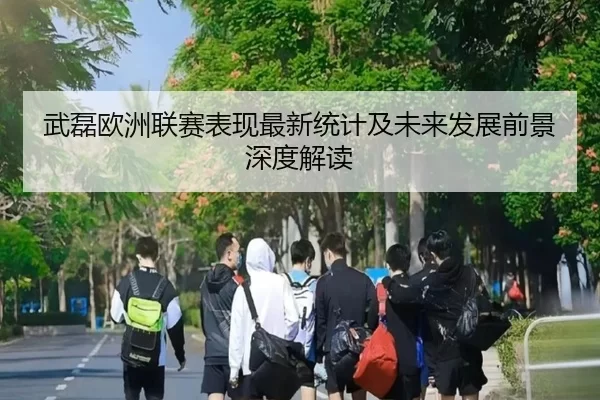武磊欧洲联赛表现最新统计及未来发展前景深度解读